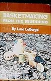 Basketmaking from the beginning: Plaiting, plain weaving, twining, coiling by 