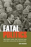 Fatal Politics: The Nixon Tapes, the Vietnam War, and the Casualties of Reelection (Miller Center St by Ken Hughes