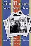 Jim Thorpe Never Slept Here: And Other Stories From a Mauch Chunk , Pennsylvania Boyhood (Pennsylvania Heritage Books) by 