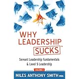 Why Leadership Sucks™ Volume 1: Servant Leadership Fundamentals and Level 5 Leadership