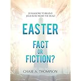 Easter: Fact or Fiction: 20 Reasons to Believe Jesus Rose From The Dead.