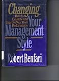 Changing Your Management Style : How to Evaluate and Improve Your Own Performance, Benfari, Robert, 0029026350
