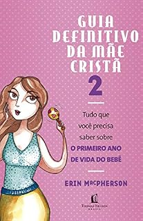 Livro Guia definitivo da mãe cristã 2: Tudo que você precisa saber sobre O PRIMEIRO ANO DE VIDA DO BEBÊ