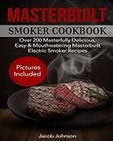 Masterbuilt Smoker Cookbook: Over 200 Masterfully Delicious, Easy & Mouthwatering Masterbuilt Electric Smoker Recipes by 