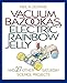 Vacuum Bazookas, Electric Rainbow Jelly, and 27 Other Saturday Science Projects by Neil A. Downie