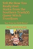 Tell Me How You Really Feel: Haiku from the southern trash(y) queer witch frontlines by 