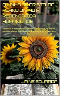 Livro A Linha de Cristo: Do Plano Divino à Redenção da Humanidade: Na certeza da nossa reconciliação com o Pai Celestial, através do sacrifício redentor de Cristo com a promessa de um novo começo
