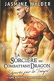 La Sorcière du Combattant Dragon: Une Romance Paranormale (Séparés par le Temps) (French Edition) by Jasmine Wylder