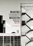 Making Toronto Modern: Architecture and Design, 1895-1975 (McGill-Queen's/Beaverbrook Canadian Found by 