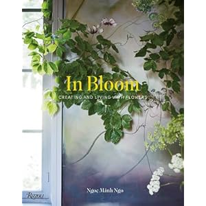 In Bloom: Creating and Living With Flowers