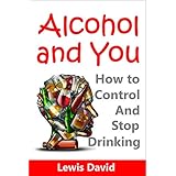 Alcohol and You: How to Control and Stop Drinking