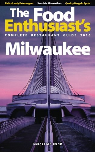 Milwaukee - 2016 (The Food Enthusiast's Complete Restaurant Guide) Milwaukee - 2016 (The Food Enthusiast's Complete Restaurant Guide)