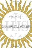 Who Really Owns Your Gold: How the Jesuits Use Gold Economics to Control Humanity by William Garner