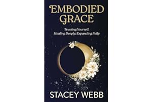 Embodied Grace: Trusting Yourself, Healing Deeply, Expanding Fully