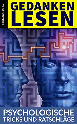 Gedanken lesen und steuern: bewährte psychologische Tricks und wertvolle Ratschläge wie Sie erfolgreich Menschen manipulieren und deuten (German Edition)