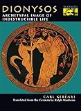 Dionysos: Archetypal Image of Indestructible Life by Carl Kerenyi