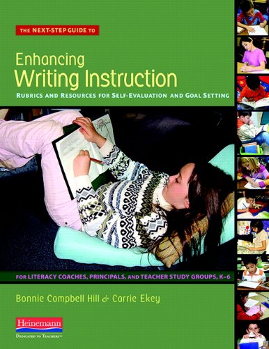 The Next-Step Guide to Enhancing Writing Instruction: Rubrics and Resources for Self-Evaluation and Goal Setting, For Literacy Coaches , Principals, and Te