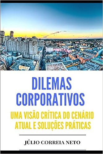 Dilemas Corporativos Uma Visão Crítica Do Cenário Atual E - 