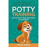 POTTY TRAINING FOR PUPPIES Complete Guide: How to potty train your puppy in just 7 days  A STEP-BY-STEP program so your pup will understand you! (potty train puppy, puppy training potty, potty train)