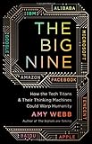 The Big Nine: How the Tech Titans and Their Thinking Machines Could Warp Humanity
