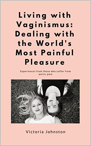 Living with Vaginismus: Dealing with the World's Most Painful Pleasure