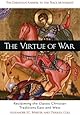 Virtue Of War: Reclaiming the Classic Christian Traditions East and West