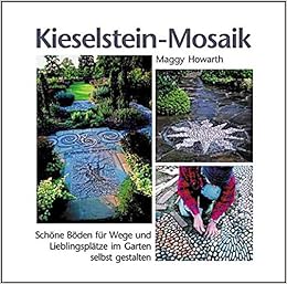 Kieselstein Mosaik Schone Boden Fur Wege Und Lieblingsplatze Im Garten Selbst Gestalten Amazon De Howarth Maggy Bucher