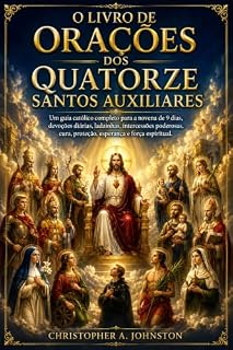 Livro O LIVRO DE ORAÇÕES DOS QUATORZE SANTOS AUXILIARES: Um guia católico completo para a novena de 9 dias, devoções diárias, ladainhas, intercessões poderosas, cura, proteção, esperança e força espiritual