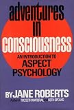 ADVENTURES IN CONSCIOUSNESS - An Introduction to Aspect Psychology