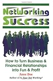 Networking Success : How to Turn Business and Financial Relationships into Fun and Profit, Boe, Anne, 1558743650