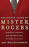 The Simple Faith of Mister Rogers by Amy Hollingsworth