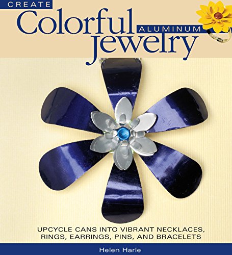 Create Colorful Aluminum Jewelry: Upcycle cans into vibrant necklaces, rings, earrings, pins, & bracelets