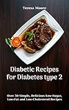 Diabetic Recipes for Diabetes type 2: Over 50 Simple, Delicious Low-Sugar, Low-Fat and Low-Cholesterol Recipes (Quisk and Easy Natural Food Book 108) by Teresa  Moore