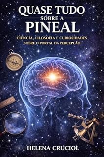 Livro QUASE TUDO SOBRE A PINEAL: Ciência, Filosofia e Curiosidades Sobre o Portal da Percepção
