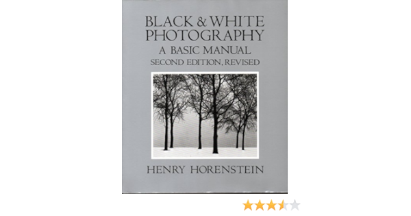 Black And White Photography A Basic Manual Second Edition Revised Horenstein Henry 8601400096871 Amazon Com Books