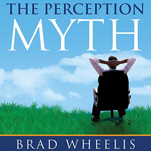The Perception Myth: A Guide to Challenging Your Personal Myths and Discovering Your Inner Greatness by Brad Wheelis