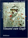 Vincent Van Gogh : Chemicals, Crises, and Creativity, Arnold, Wilfred N., 0817636161