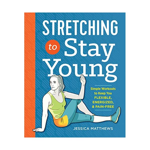 Stretching to Stay Young: Simple Workouts to Keep You Flexible, Energized, and Pain Free