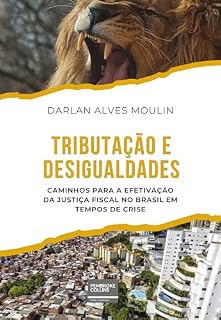 Livro TRIBUTAÇÃO E DESIGUALDADES: CAMINHOS PARA A EFETIVAÇÃO DA JUSTIÇA FISCAL NO BRASIL EM TEMPOS DE CRISE