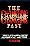 The Changing Past : Trends in South African Historical Writing, Smith, Ken, 0821409271
