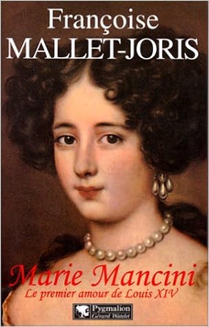Marie Mancini Le Premier Amour De Louis Xiv Grandes Dames De L Histoire French Edition Mallet Joris Francoise 9782857045397 Amazon Com Books