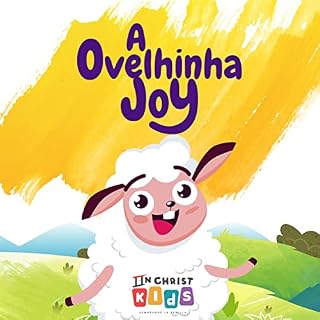 Livro A Ovelhinha da Joy: Um livro infantil ilustrado com histórias inspiradoras sobre coragem, força interior, fé e confiança em Deus: O livro de histórias bíblicas perfeito para crianças.