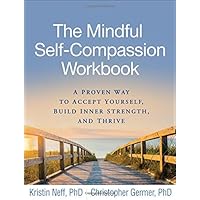 The Mindful Self-Compassion Workbook: A Proven Way to Accept Yourself, Build Inner Strength, and Thrive