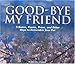 Good-bye My Friend: Pet Cemeteries, Memorials, and Other Ways to Remember. A collection of Thoughts, by