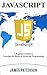 JavaScript: A Beginner's Guide to Learning the Basics of Javascript Programming!