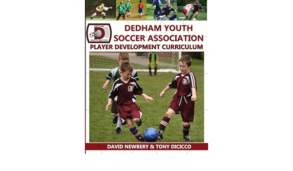 Dedham Youth Soccer Association Player Development Curriculum Newbery David M Dicicco Tony 9781475142808 Amazon Com Books