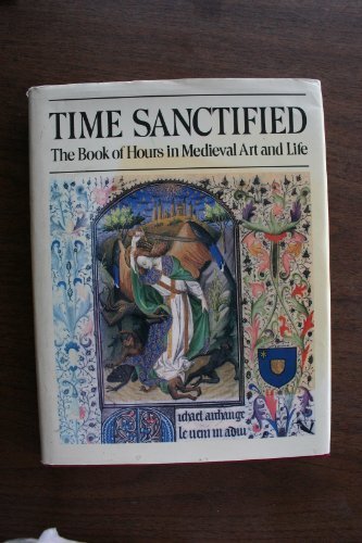 Time Sanctified: The Book of Hours in Medieval Art and Life by Roger S. Wieck