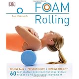 Foam Rolling: Relieve Pain - Prevent Injury - Improve Mobility; 60 restorative exercises for m
