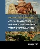 Configuring Product Information Management within Dynamics AX 2012 (Dynamics AX 2012 Barebones Confi by Murray Fife