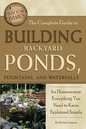 The Complete Guide To Building Backyard Ponds Fountains And